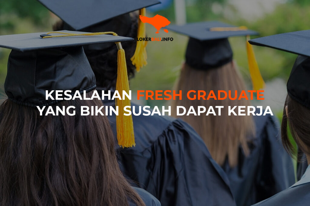 Kesalahan Fresh Graduate Yang Bikin Susah Dapat Kerja - Loker Bali Info ...