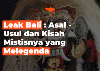 Leak Bali : Asal - Usul dan Kisah Mistisnya yang Melegenda