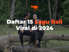 Daftar 15 Lagu Bali Viral di 2024